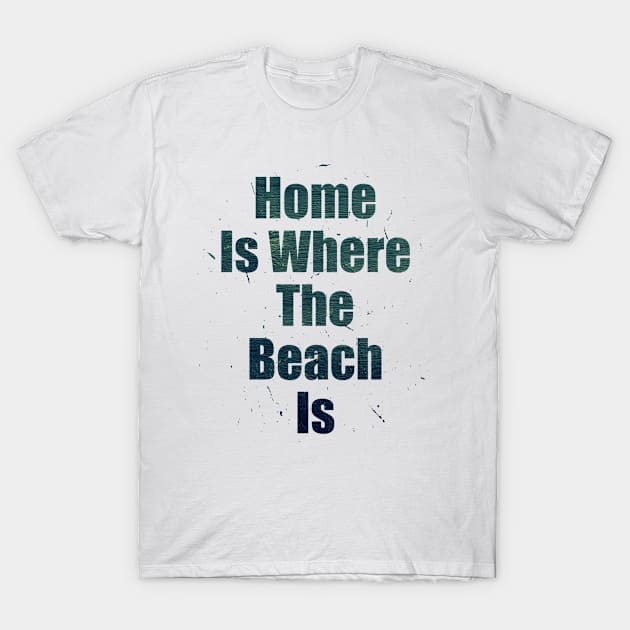 Home Is Where The Beach Is Dark Green Text Design with Big Letters T-Shirt by Musa Wander